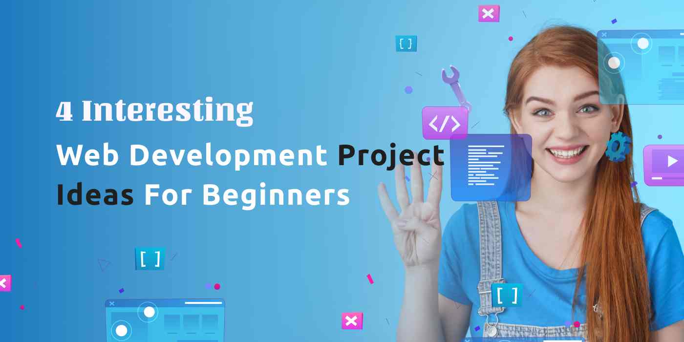 4 Interesting Web Development Project Ideas For Beginners