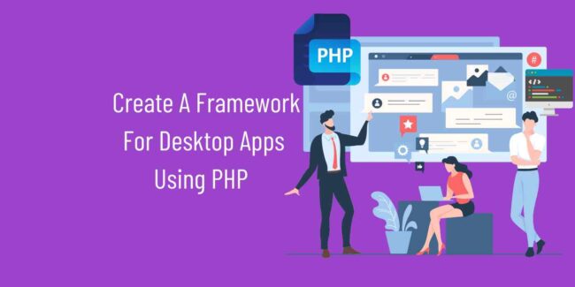 Create A Framework For Desktop Apps Using PHP.