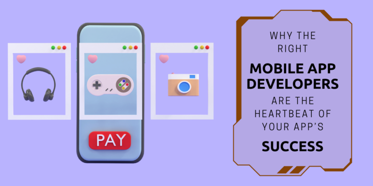 Why the Right Mobile App Developers Are the Heartbeat of Your App’s Success Why the Right Mobile App Developers Are the Heartbeat of Your App’s Success