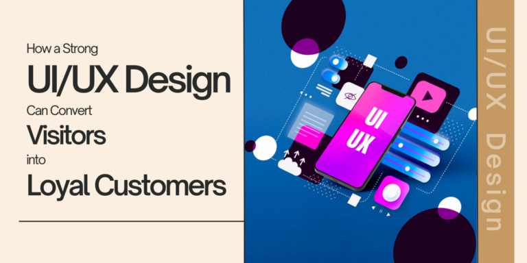 How a Strong UIUX Design Can Convert Visitors into Loyal Customers How a Strong UI/UX Design Can Convert Visitors into Loyal Customers